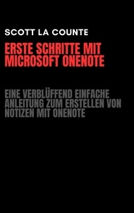  Scott La Counte - Erste Schritte Mit Microsoft OneNote: Eine Verblüffend Einfache Anleitung Zum Erstellen Von Notizen Mit OneNote.