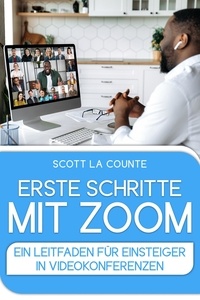 Scott La Counte - Erste Schritte Mit Zoom: Ein Leitfaden Für Einsteiger in Videokonferenzen.
