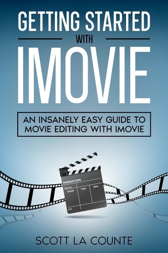  Scott La Counte - Getting Started with iMovie: An Insanely Easy Guide to Movie Editing With iMovie.
