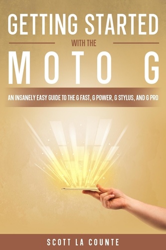 Scott La Counte - Getting Started With the Moto G: An Insanely Easy Guide to the G Fast, G Power, G Stylus, and G Pro.