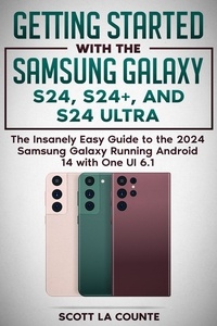 Scott La Counte - Getting Started with the Samsung Galaxy S24, S24+, and S24 Ultra: The Insanely Easy Guide to the 2024 Samsung Galaxy Running Android 14 and One UI 6.1.