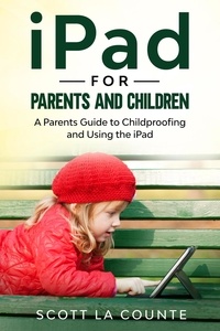  Scott La Counte - iPad For Parents and Children: A Parent's Guide to Using and Childproofing the iPad.
