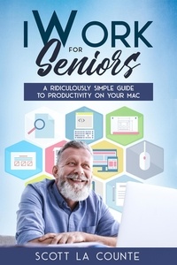  Scott La Counte - iWork For Seniors: A Ridiculously Simple Guide To Productivity On Your Mac.