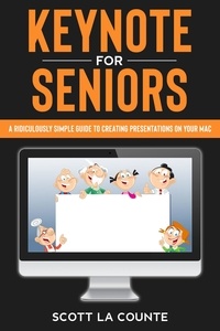  Scott La Counte - Keynote For Seniors: A Ridiculously Simple Guide to Creating a Presentation On Your Mac.
