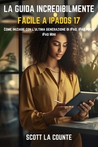  Scott La Counte - La Guida Incredibilmente Facile a iPadOS 17: Come Iniziare Con L'ultima Generazione Di iPad, iPad pro E iPad Mini.
