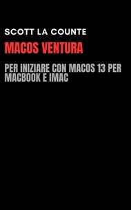 Scott La Counte - MacOS Ventura: Per Iniziare Con macOS 13 per MacBook E iMac.