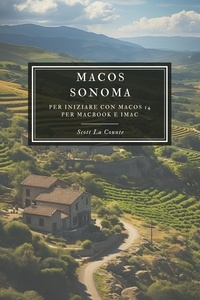  Scott La Counte - MaOS Sonoma: Per Iniziare Con macOS 14 per MacBook E iMac.