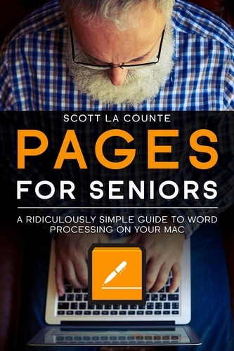  Scott La Counte - Pages For Seniors: A Ridiculously Simple Guide To Word Processing On Your Mac.