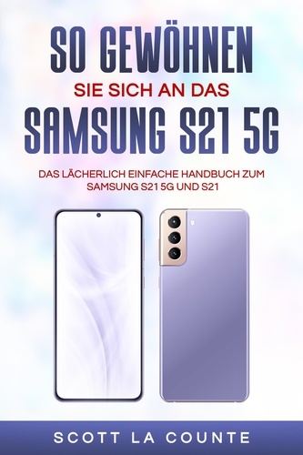  Scott La Counte - So Gewöhnen Sie Sich An Das Samsung S21 5g Samsung: Das Lächerlich Einfache Handbuch Zum Samsung S21 5g Und S21.