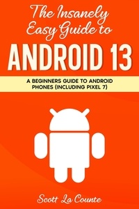 Télécharger des livres en espagnol gratuitement The Insanely Easy Guide to Android 13: A Beginners Guide to Android Phones (Including Pixel 7) par Scott La Counte in French 9798215634431 
