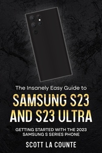  Scott La Counte - The Insanely Easy Guide to Samsung S23 and S23 Ultra:  Getting Started With the 2023 Samsung S Series Phone.