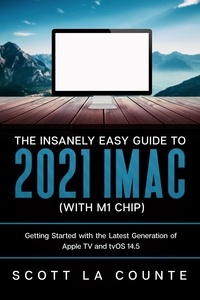  Scott La Counte - The Insanely Easy Guide to the 2021 iMac (with M1 Chip): Getting Started with the Latest Generation of iMac and Big Sur OS.