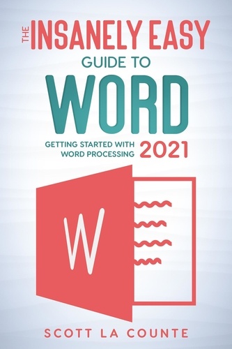  Scott La Counte - The Insanely Easy Guide to Word 2021: Getting Started With Word Processing.