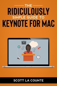  Scott La Counte - The Ridiculously Simple Guide to Keynote For Mac: Creating Presentations On Your Mac.