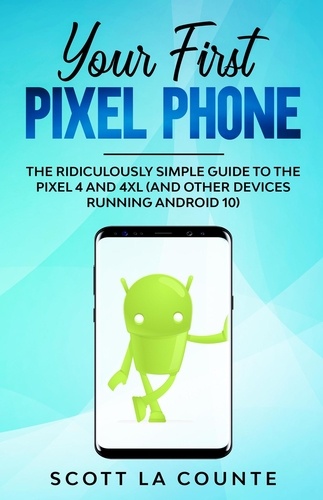  Scott La Counte - Your First Pixel Phone: The Ridiculously Simple Guide to the Pixel 4 and 4XL (and Other Devices Running Android 10).