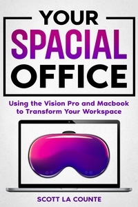  Scott La Counte - Your Spacial Office: Using Vision Pro and Macbook to Transform Your Workspace.