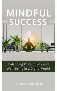 Mindful Success Balancing Productivity and Well-being in a Digital World