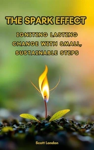 The Spark Effect Igniting Lasting Change with Small, Sustainable Steps