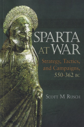 Scott M Rusch - Sparta at War - Strategy, Tactics and Campaigns, 550-362 BC.