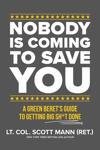 Scott Mann - Nobody Is Coming to Save You - A Green Beret's Guide to Getting Big Sh*t Done.