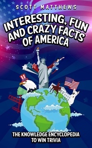  Scott Matthews - Interesting, Fun and Crazy Facts of America - The Knowledge Encyclopedia To Win Trivia - Amazing World Facts Book, #4.