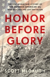 Scott McGaugh - Honor Before Glory - The Epic World War II Story of the Japanese American GIs Who Rescued the Lost Battalion.