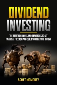  Scott McMoney - Dividend Investing: The best Techniques and Strategies to Get Financial Freedom and Build Your Passive Income.