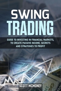  Scott McMoney - Swing Trading: Guide to Investing in Financial Markets, to Create Passive Income, Secrets and Strategies to Profit.