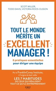 Scott Miller et Todd Davis - Tout le monde mérite un excellent manager ! - 6 pratiques essentielles pour diriger une équipe.