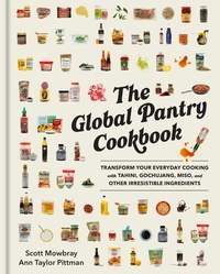 Scott Mowbray et Ann Taylor Pittman - The Global Pantry Cookbook - Transform Your Everyday Cooking with Tahini, Gochujang, Miso, and Other Irresistible  Ingredients.