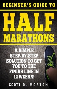  Scott O. Morton - Beginner's Guide to Half Marathons: A Simple Step-By-Step Solution to Get You to the Finish Line in 12 Weeks! - Beginner to Finisher, #4.