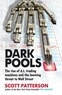 Scott Patterson - Dark Pools - The Rise of A.I. Trading Machines and the Looming threat to Wall Street.