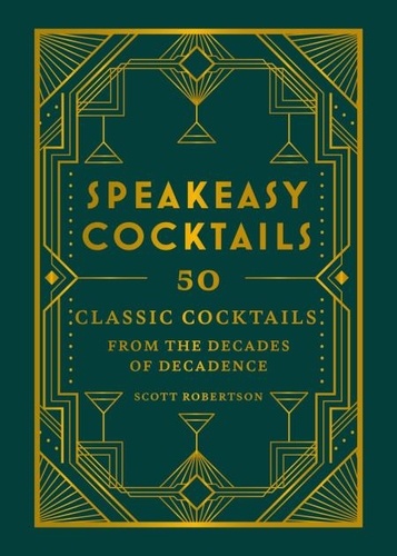 Speakeasy Cocktails. 50 classic cocktails from the decades of decadence