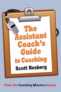  Scott Rosberg - The Assistant Coach's Guide to Coaching - Coaching Mastery.