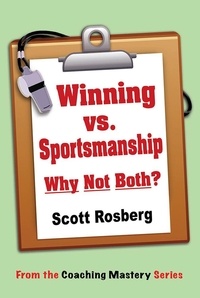  Scott Rosberg - Winning vs. Sportsmanship: Why Not Both? - Coaching Mastery.