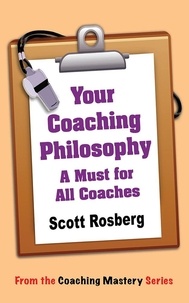  Scott Rosberg - Your Coaching Philosophy: A Must for All Coaches - Coaching Mastery.