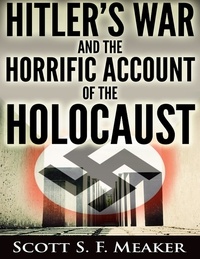  Scott S. F. Meaker - Hitler's War and the Horrific Account of the Holocaust.