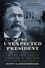 The Unexpected President. The Life and Times of Chester A. Arthur