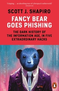 Scott Shapiro - Fancy Bear Goes Phishing - The Dark History of the Information Age, in Five Extraordinary Hacks.