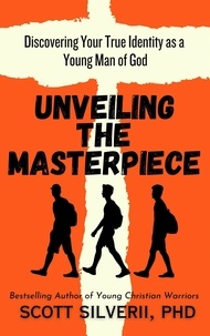  Scott Silverii - Unveiling the Masterpiece: Discovering Your True Identity as a Young Man of God.