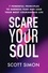 Scare Your Soul. 7 Powerful Principles to Harness Fear and Lead Your Most Courageous Life
