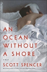 Scott Spencer - An Ocean Without a Shore - A Novel.