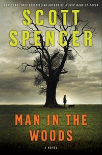 Scott Spencer - Man in the Woods - A Novel.