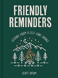 Scott Tatum - Friendly Reminders - Lessons from a Self-Care Savage.