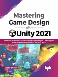  Scott Tykoski - Mastering Game Design with Unity 2021: Immersive Workflows, Visual Scripting, Physics Engine, GameObjects, Player Progression, Publishing, and a Lot More (English Edition).