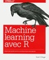 Scott V Burger - Le machine learning avec R - Pour une modélisation mathématique rigoureuse.