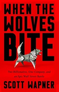 Scott Wapner - When the Wolves Bite - Two Billionaires, One Company, and an Epic Wall Street Battle.