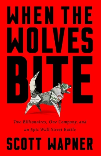 When the Wolves Bite. Two Billionaires, One Company, and an Epic Wall Street Battle