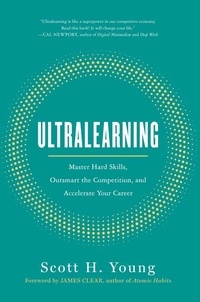 Scott Young et James Clear - Ultralearning - Master Hard Skills, Outsmart the Competition, and Accelerate Your Career.