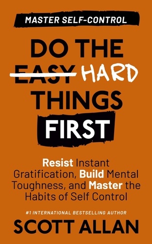  ScottAllan - Do the Hard Things First: Master Self-Control: Resist Instant Gratification, Build Mental Toughness, and Master the Habits of Self Control - Do the Hard Things First, #2.